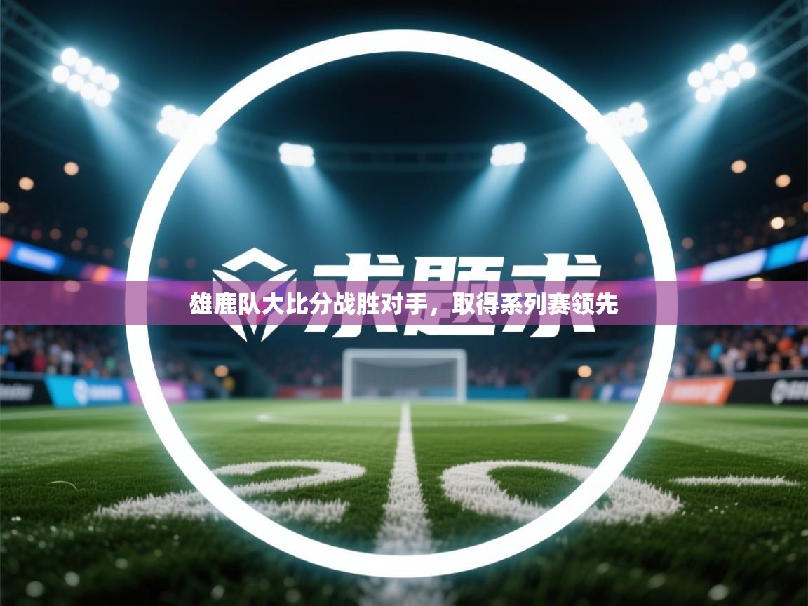 雄鹿队大比分战胜对手，取得系列赛领先  第2张