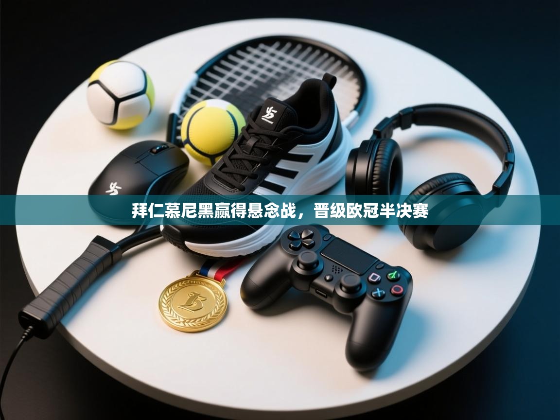 拜仁慕尼黑赢得悬念战，晋级欧冠半决赛  第2张