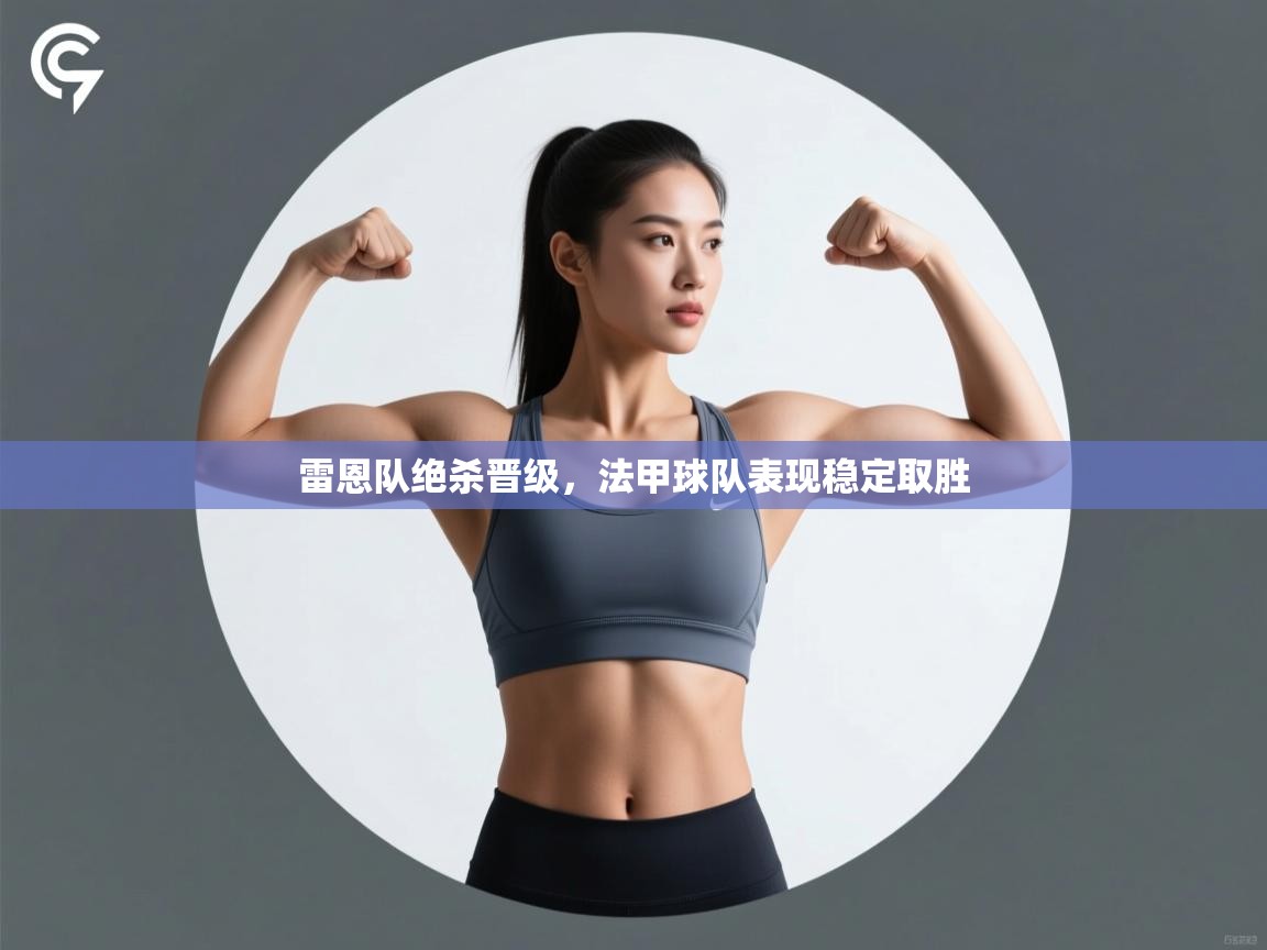 雷恩队绝杀晋级，法甲球队表现稳定取胜  第1张