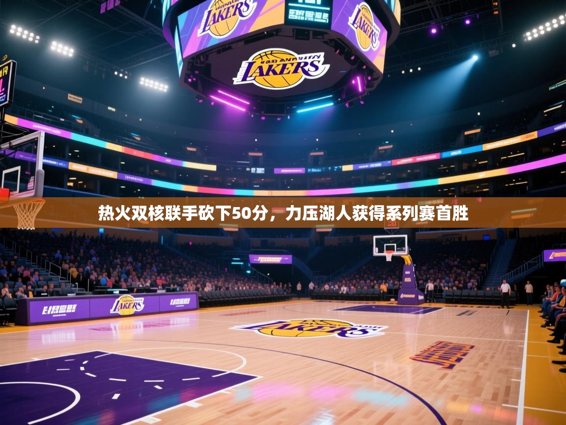 热火双核联手砍下50分，力压湖人获得系列赛首胜  第2张