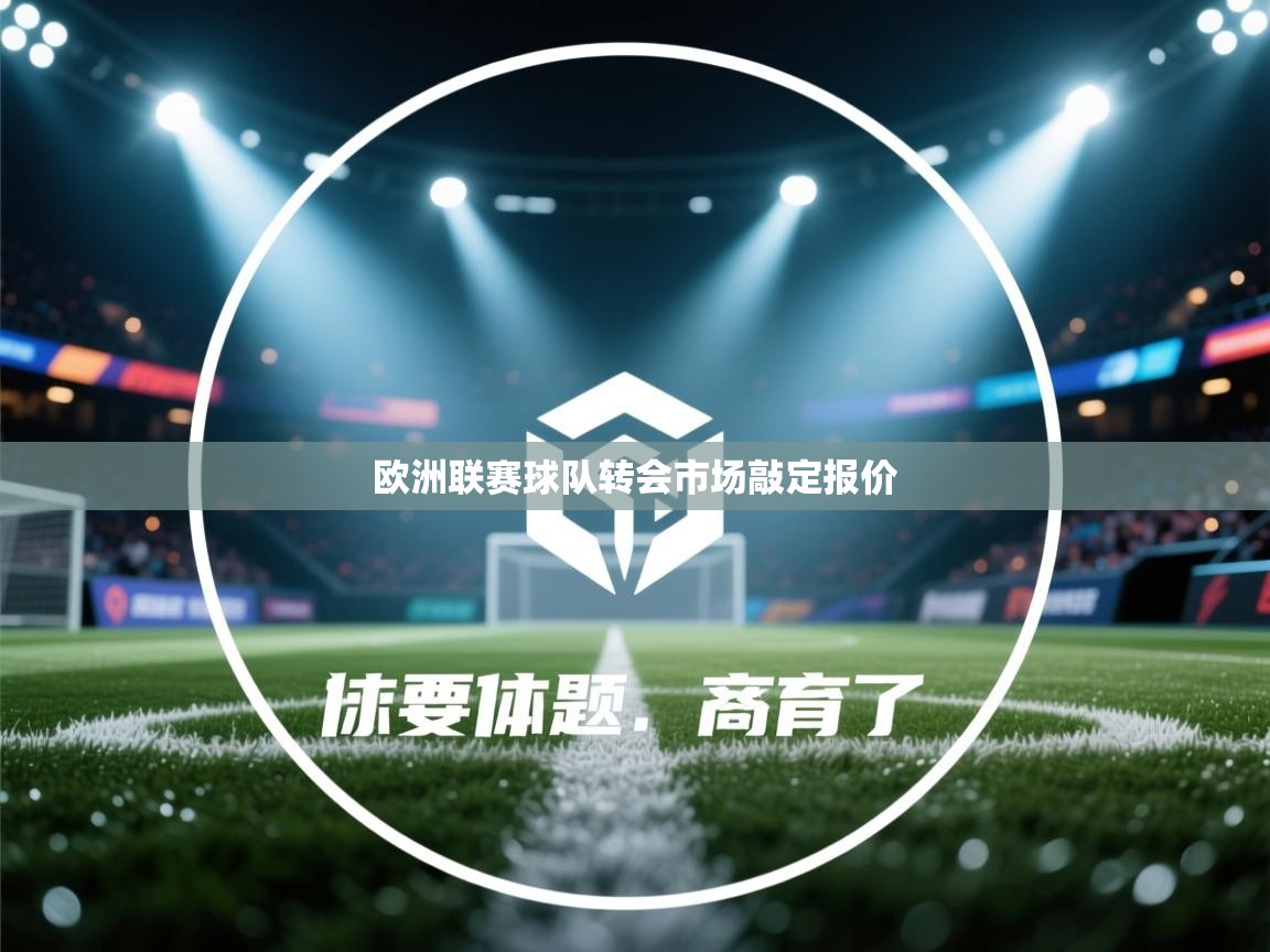 欧洲联赛球队转会市场敲定报价  第1张