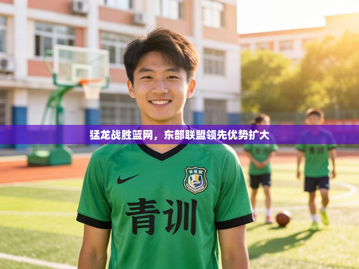 猛龙战胜篮网，东部联盟领先优势扩大  第1张