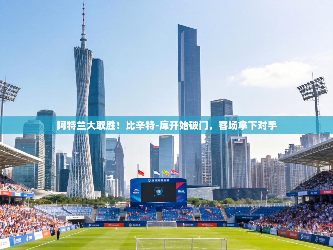 阿特兰大取胜!比辛特-库开始破门,客场拿下对手 第1张